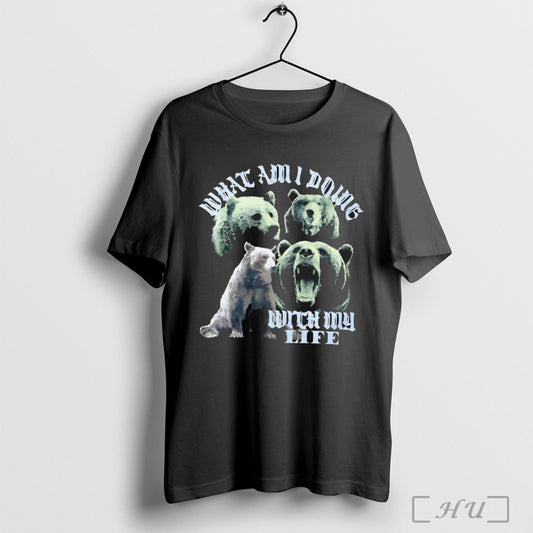 Bear What Am I Doing With My Life T Shirt