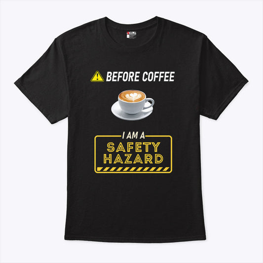 Before Coffee I Am A Safety Hazard T Shirt