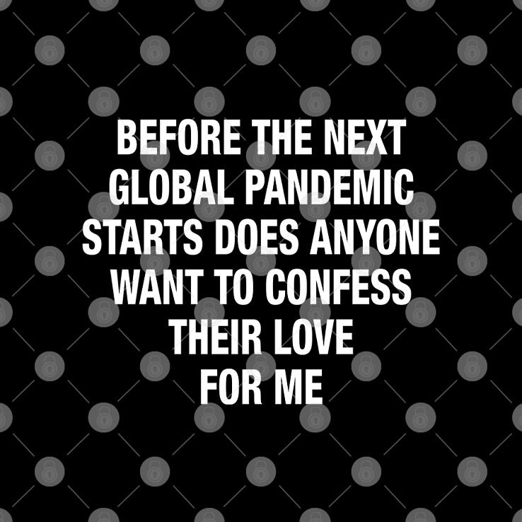 Before The Next Global Pandemic Starts Does Anyone Want To Confess Their Love For Me Hanta Virus Shirt