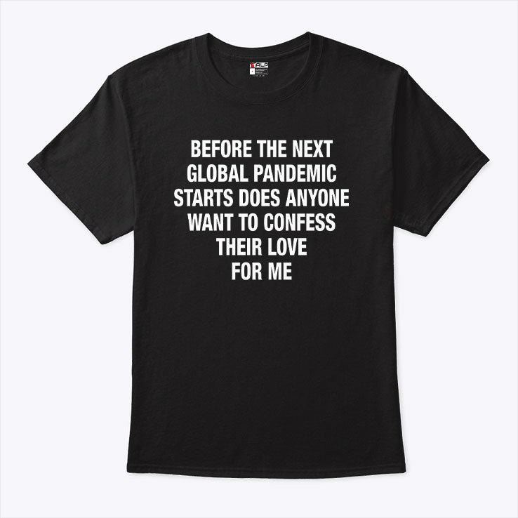 Before The Next Global Pandemic Starts Does Anyone Want To Confess Their Love For Me Hanta Virus Shirt