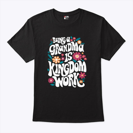Being A Grandma Is Kingdom Work T Shirt