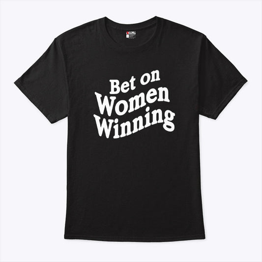 Bet On Women Winning T Shirt
