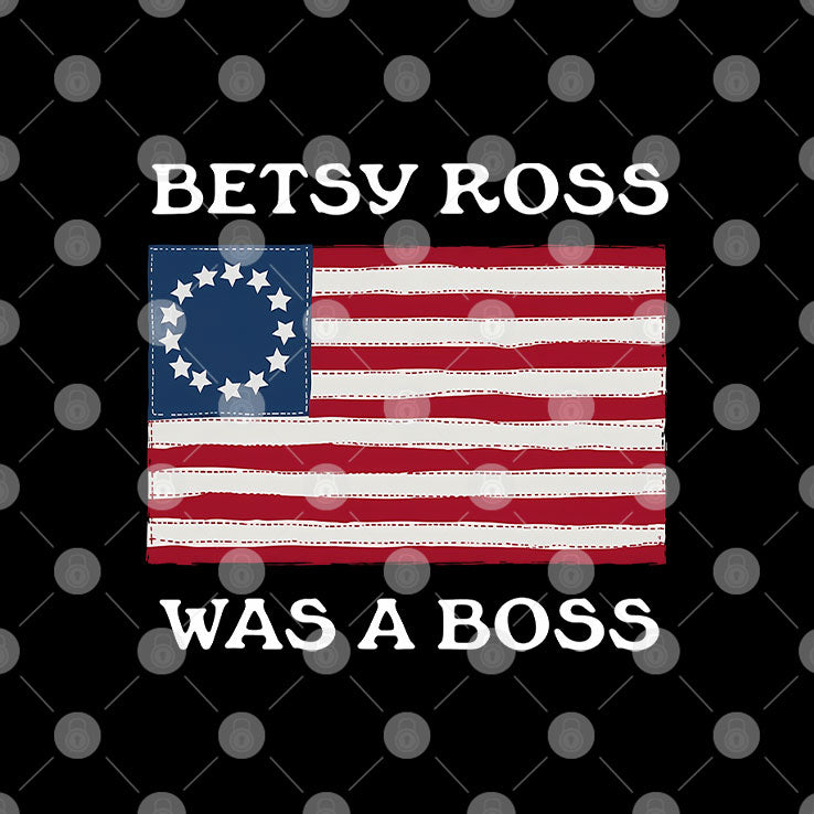 Betsy Ross Was A Boss Revolutionary War Flag T Shirt