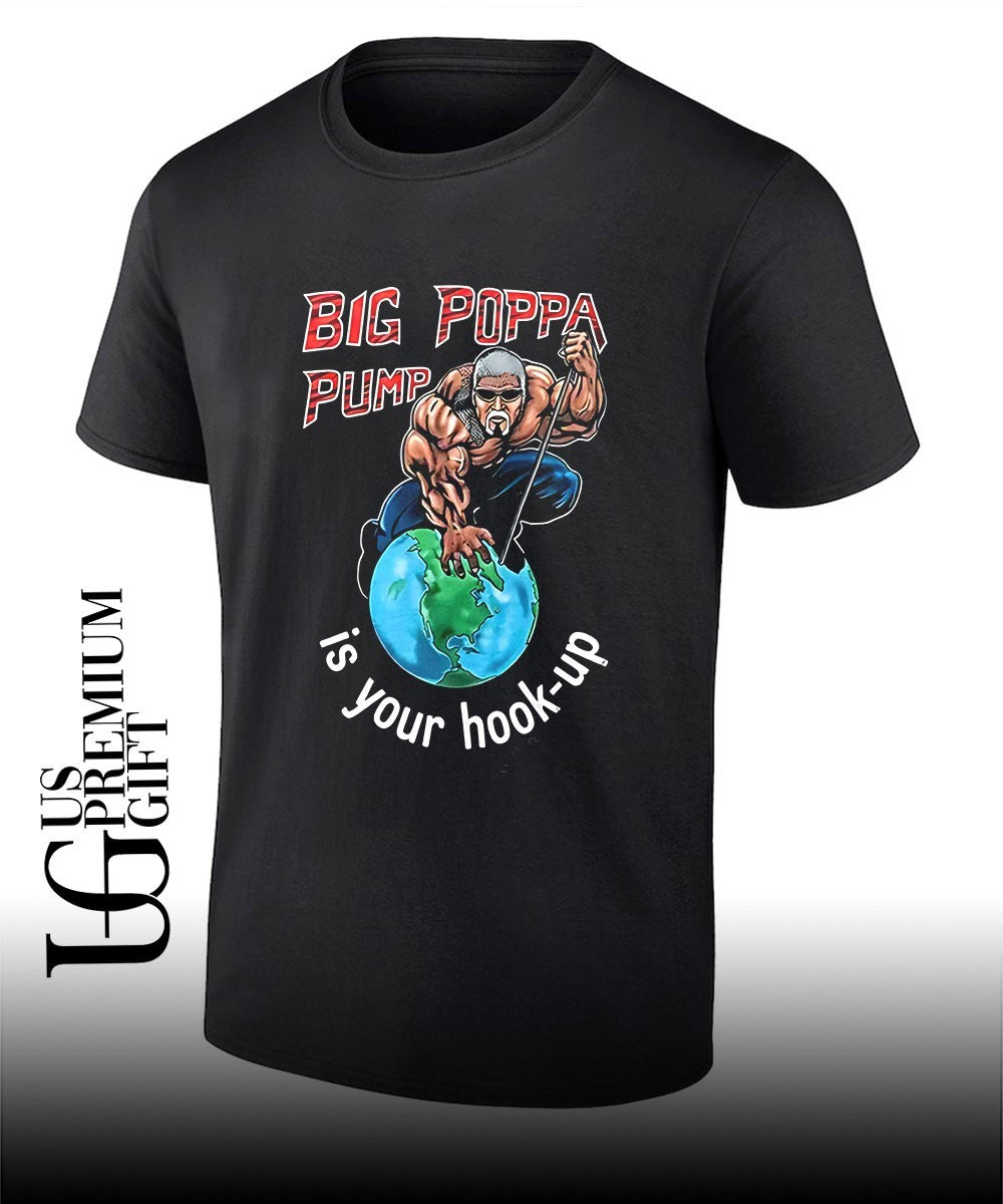Big Poppa Pump is your hook-up holla if ya hear me shirt
