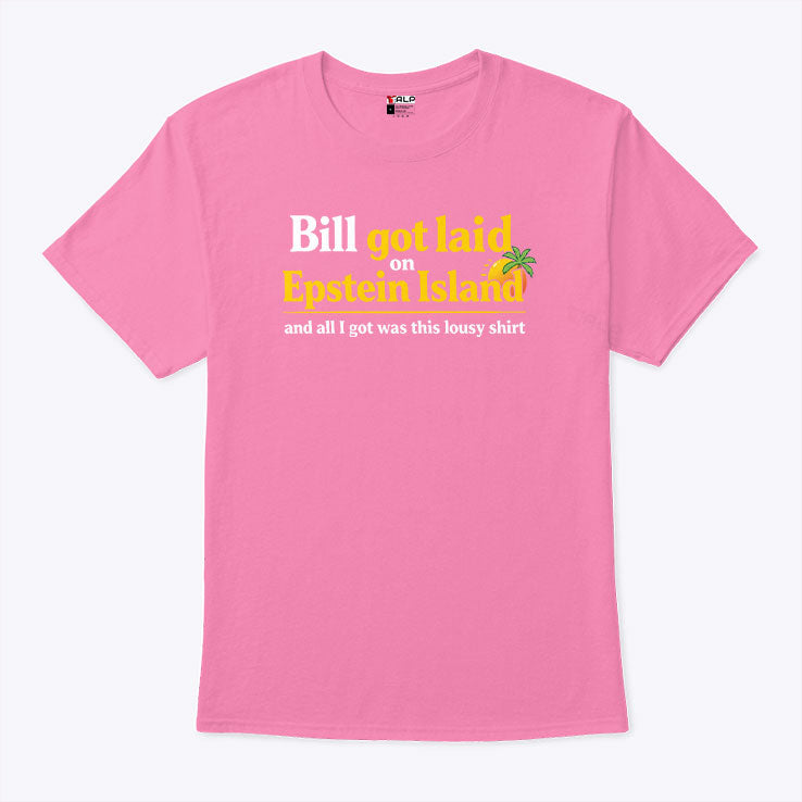 Bill Got Laid On Epstein Island And All I Got Was This Lousy Shirt