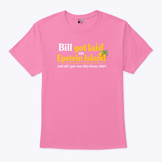 Bill Got Laid On Epstein Island And All I Got Was This Lousy Shirt