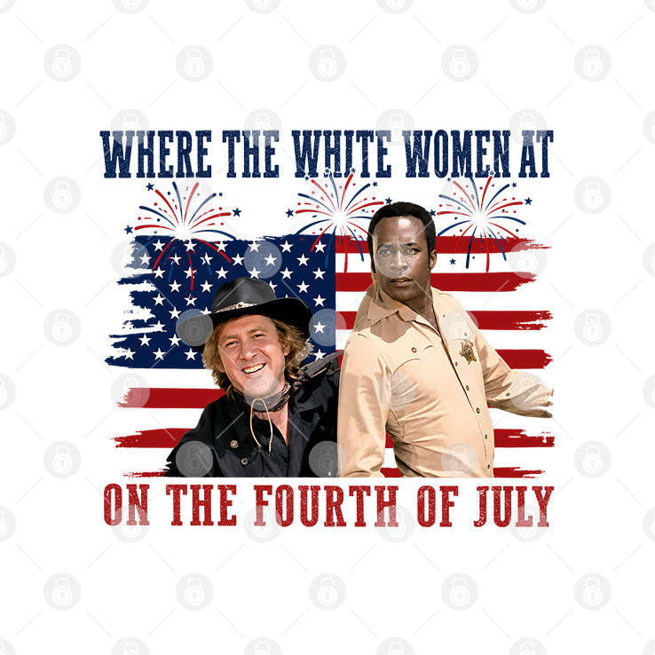 Blazing Saddles Where The White Women At On The Fourth Of July T Shirt