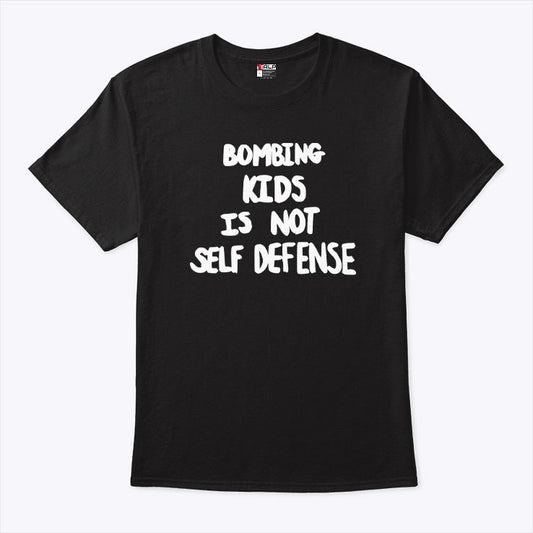 Bombing Kids Is Not Self Defense T Shirt