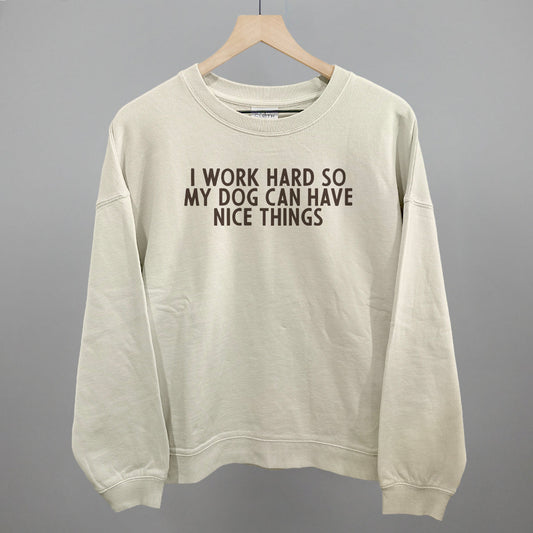 I Work Hard So My Dog Can Have Nice Things