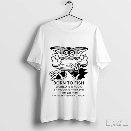 Born To Fish World Is A Fuck Froggy Is My Bff 1989 I Am Cat Man Fish Caught - clothing by TeeHivey.com