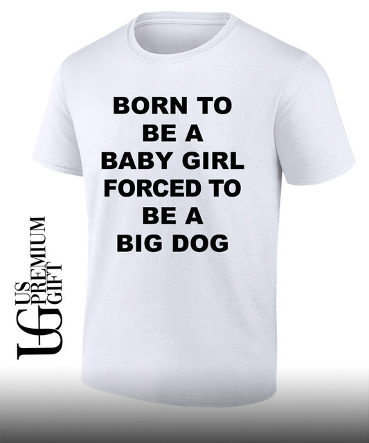 Born to be a baby girl forced to be a big dog text shirt