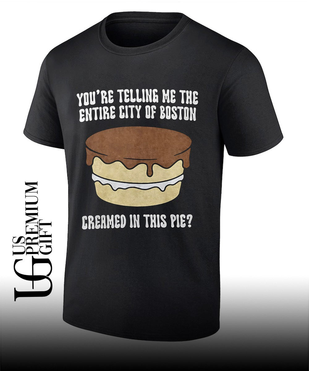 Boston cream pie you’re telling me the entire city of boston creamed in this pie shirt