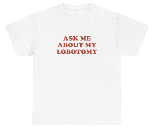 AAA Ask Me About My Lobotomy T Shirt