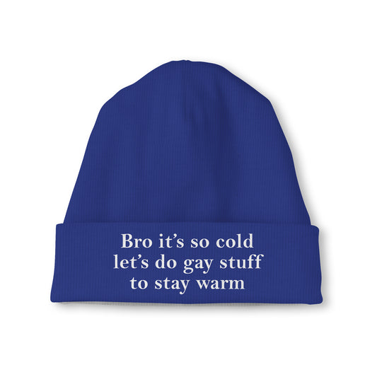 Bro It’s So Cold Let’s Do Gay Stuff To Stay Warm Beanie
