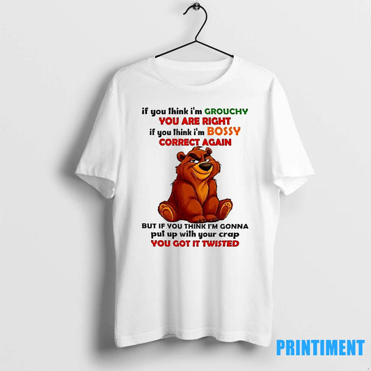 Brother Bear If You Think Im Grouchy You Are Right If You Think Im Bossy - clothing by TeeHivey.com