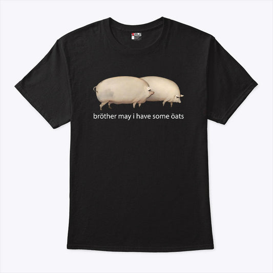 Brother May I Have Some Oats T Shirt