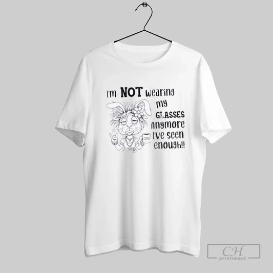 Bunny Im Not Wearing My Glasses Anymore Ive Seen Enough - clothing by TeeHivey.com