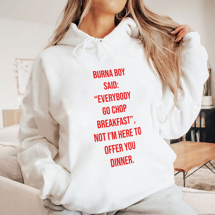 Burna Boy Said Everybody Go Chop Breakfast I’m Here To Offer You Dinner T Shirt