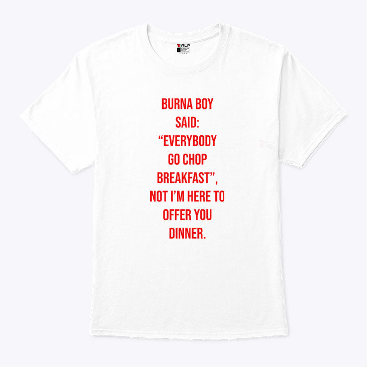 Burna Boy Said Everybody Go Chop Breakfast I’m Here To Offer You Dinner T Shirt
