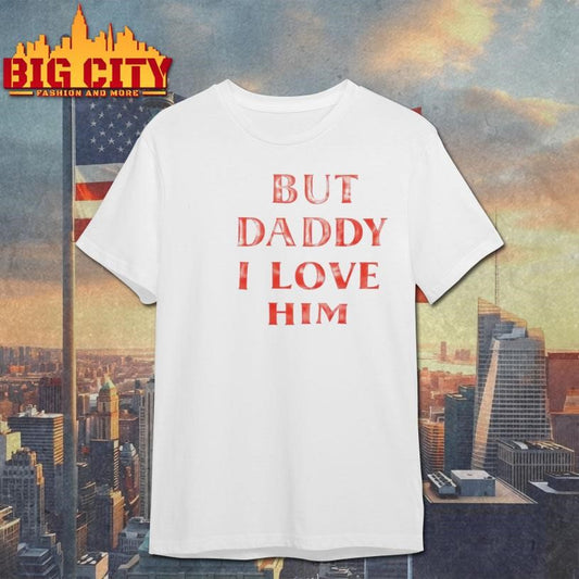 But Daddy I Love Him Shirt