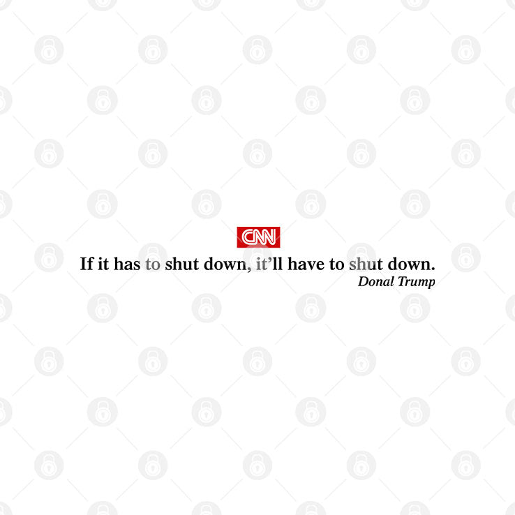 CNN If It Has To Shut Down It’ll Have To Shut Down Donald Trump T Shirt