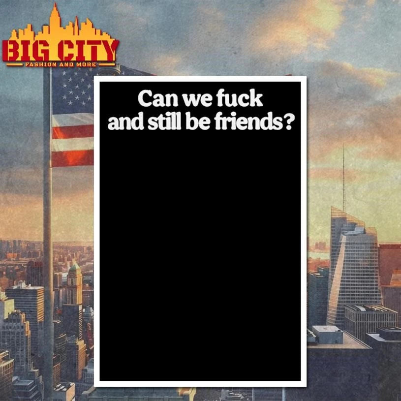 Can We Fuck And Still Be Friends Shirt