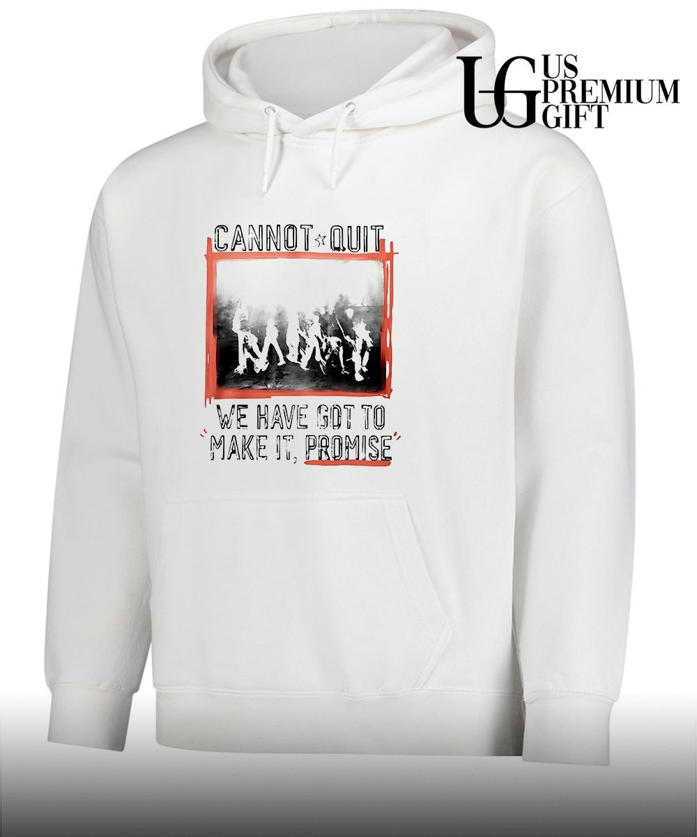 Cannot Quit we have got to make it promise shirt