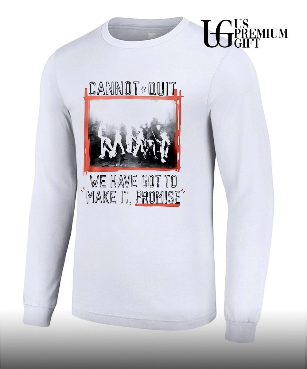 Cannot Quit we have got to make it promise shirt