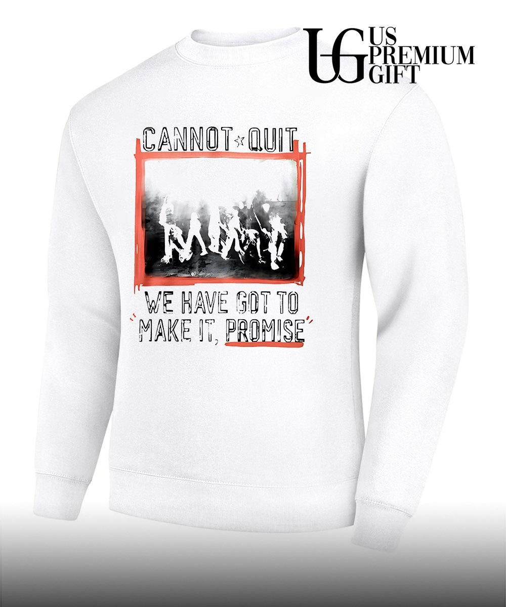Cannot Quit we have got to make it promise shirt