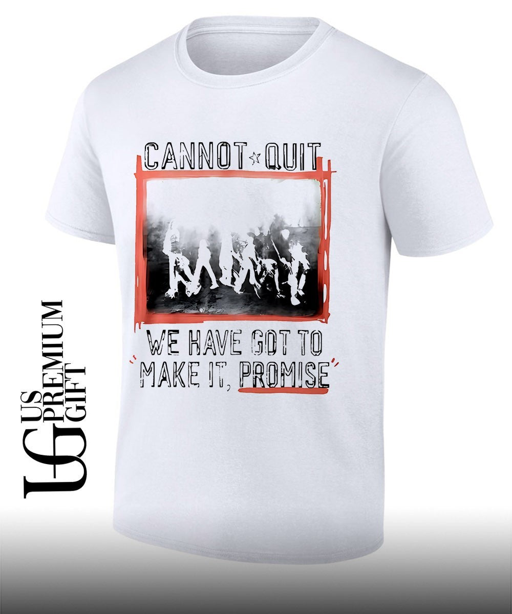 Cannot Quit we have got to make it promise shirt