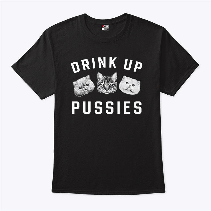 Cat Drink Up Pussies T Shirt