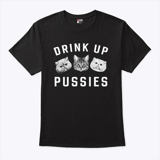 Cat Drink Up Pussies T Shirt
