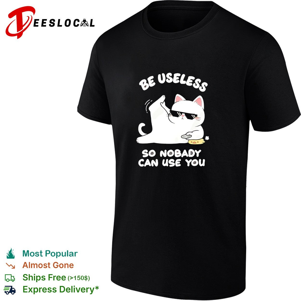 Cat wearing sunglasses be useless so nobody can use you shirt