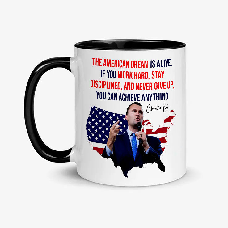 Charlie Kirk The American Dream Is Alive If You Work Hard Stay Disciplined And Never Give Up Mug