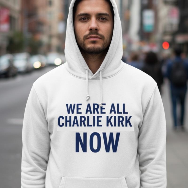 Charlie Kirk Tribute Hoodie- Sweatshirt- Shirt, We Are All Charlie Kirk Now Tee, Great American Patriot Top, RIP Charlie Kirk Memorial Shirt, USA Hero Apparel