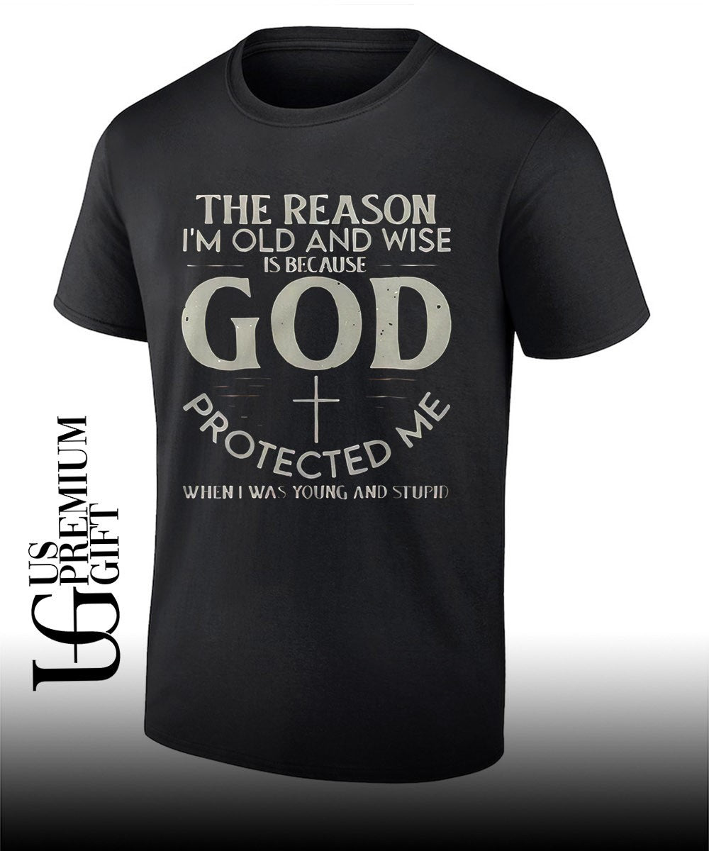 Christian Faith The reason I’m old and wise is because God protected me shirt
