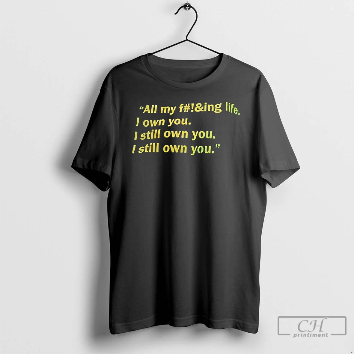 Classic All My F Ing Life I Own You I Still Own You I Still - clothing by TeeHivey.com