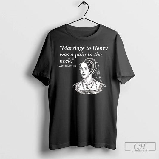 Classic Anne Boleyn Marriage To Henry Was A Pain In The Neck T Shirts Sweater - clothing by TeeHivey.com