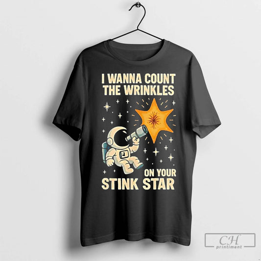 Classic Astronaut I Wanna Count The Wrinkles On Your Stink Star - clothing by TeeHivey.com