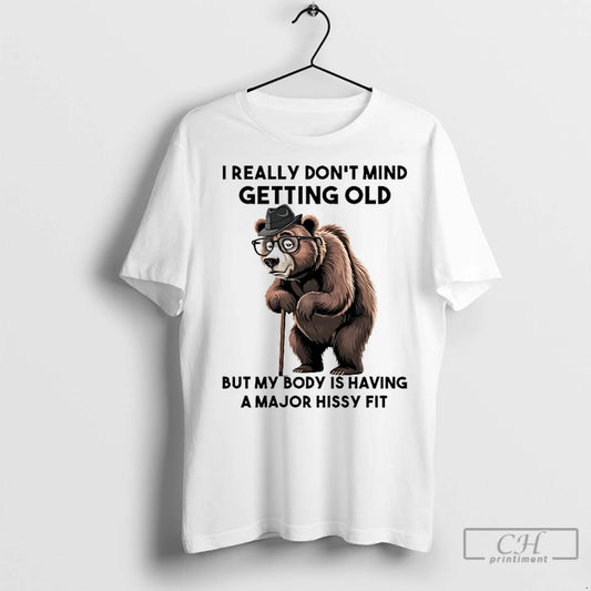 Classic Bear I Really Dont Mind Getting Old But My Body Is Having A Major - clothing by TeeHivey.com