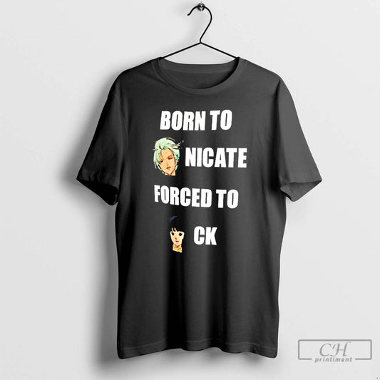 Classic Born To Nicate Forced To Ck - clothing by TeeHivey.com