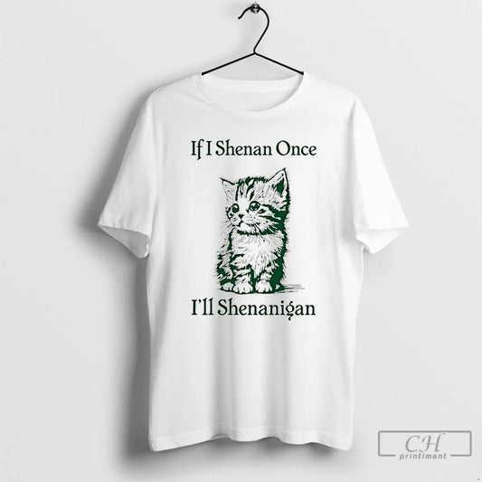 Classic Cat If I Shenan Once Ill Shenanigan St Patricks Day