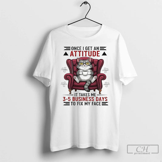 Classic Cat Once I Get Ane Attitude It Takes Me 3 5 Business Days To - clothing by TeeHivey.com