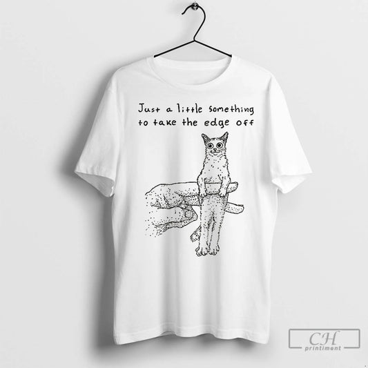 Classic Catch The Cat Just A Little Something To Take The Edge Off - clothing by TeeHivey.com
