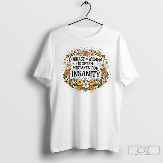 Classic Courage In Women Is Often Mistaken For Insanity