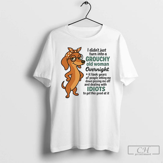 Classic Dachshund I Didnt Just Turn Into A Grouchy Old Woman Overnight T Shirts - clothing by TeeHivey.com