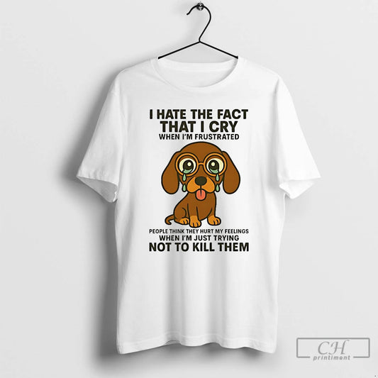 Classic Dachshund I Hate The Fact That I Cry When Im Frustrated T Shirts - clothing by TeeHivey.com