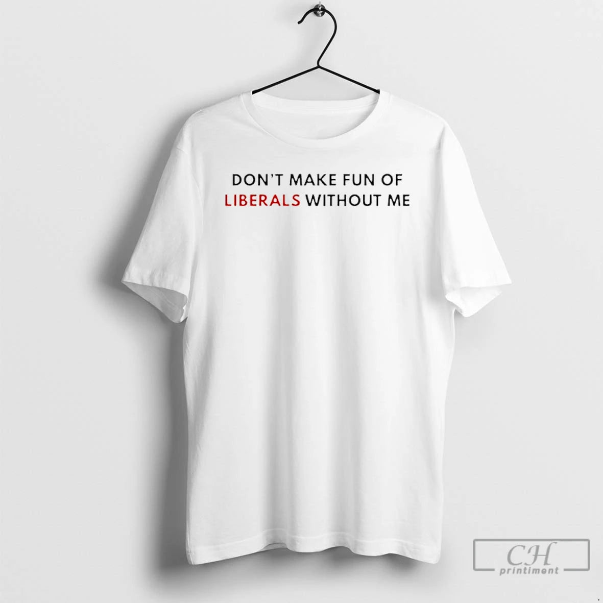 Classic Dont Make Fun Of Liberals Without Me - clothing by TeeHivey.com