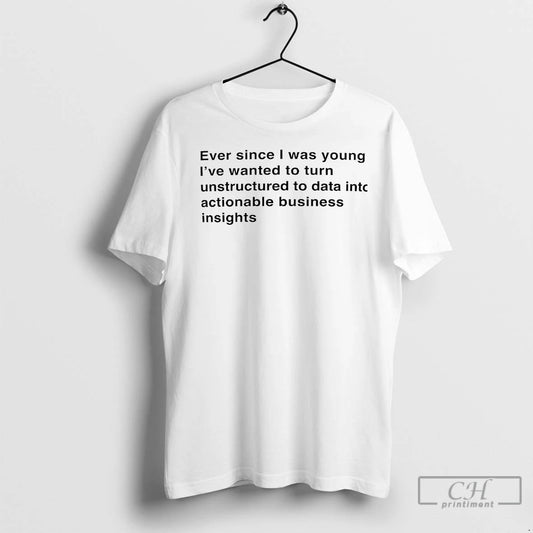 Classic Ever Since I Was Young I Turn Unstructured Data Into Actionable Business Insights - clothing by TeeHivey.com