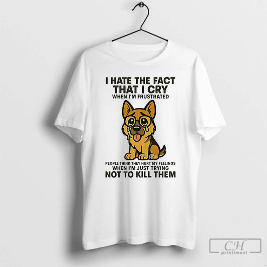 Classic German Shepherd I Hate The Fact That I Cry When Im Frustrated T Shirts - clothing by TeeHivey.com